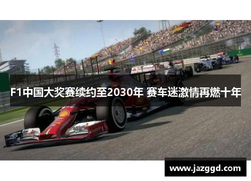 F1中国大奖赛续约至2030年 赛车迷激情再燃十年 F1中国大奖赛续约至2030年 赛车迷激情再燃十年