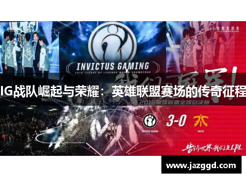 IG战队崛起与荣耀:英雄联盟赛场的传奇征程 IG战队崛起与荣耀:英雄联盟赛场的传奇征程