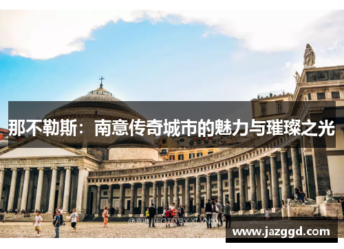 那不勒斯：南意传奇城市的魅力与璀璨之光