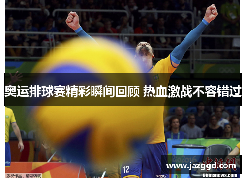 奥运排球赛精彩瞬间回顾 热血激战不容错过