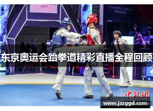 东京奥运会跆拳道精彩直播全程回顾