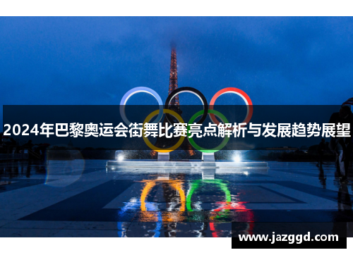 2024年巴黎奥运会街舞比赛亮点解析与发展趋势展望